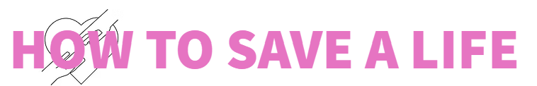 HOW TO SAVE A LIFE
